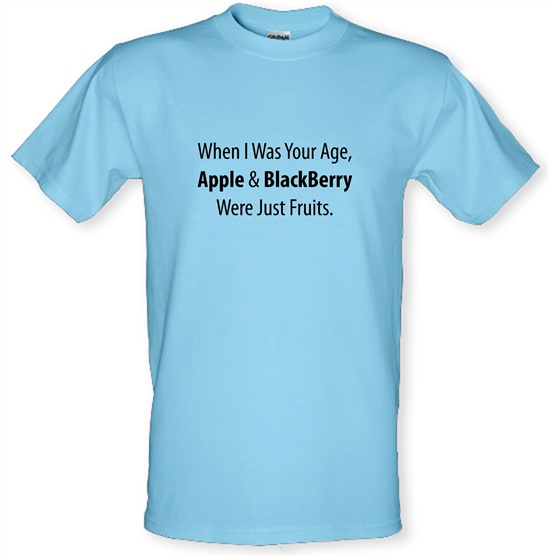 When I Was Your Age, Apple And Blackberry Were Just Fruits t-shirts